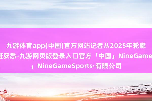 九游体育app(中国)官方网站记者从2025年轮廓运载春运责任专班获悉-九游网页版登录入口官方「中国」NineGameSports·有限公司