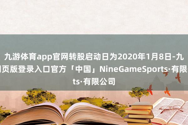 九游体育app官网转股启动日为2020年1月8日-九游网页版登录入口官方「中国」NineGameSports·有限公司