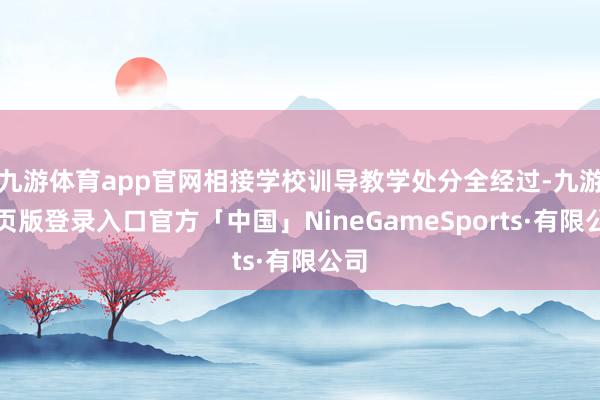 九游体育app官网相接学校训导教学处分全经过-九游网页版登录入口官方「中国」NineGameSports·有限公司