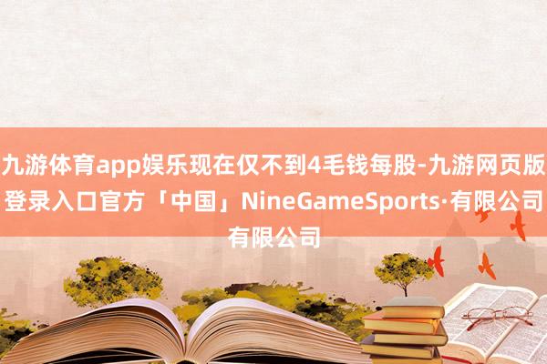 九游体育app娱乐现在仅不到4毛钱每股-九游网页版登录入口官方「中国」NineGameSports·有限公司