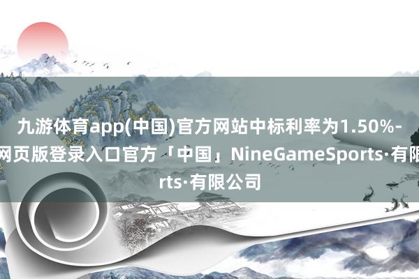 九游体育app(中国)官方网站中标利率为1.50%-九游网页版登录入口官方「中国」NineGameSports·有限公司